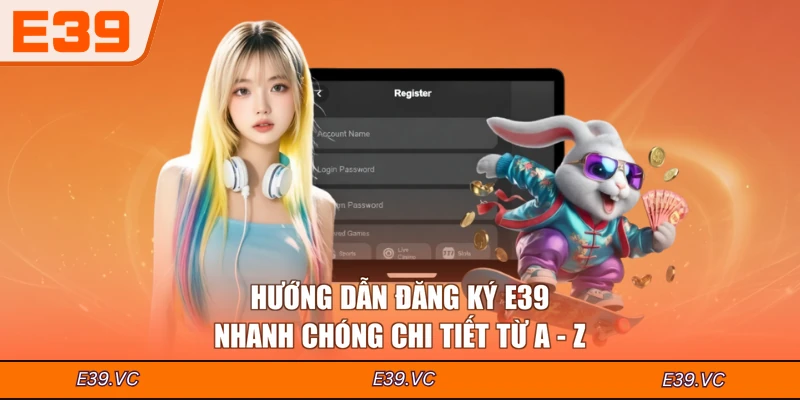 Hướng Dẫn Đăng ký E39 Nhanh Chóng Chi Tiết Từ A - Z