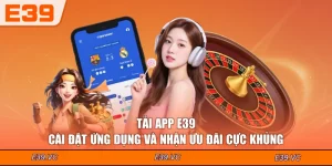 Tải App E39 - Cài Đặt Ứng Dụng Và Nhận Ưu Đãi Cực Khủng